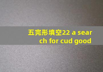 五完形填空22 a search for cud good